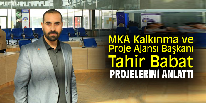 MKA Kalkınma ve Proje Ajansı Başkanı Tahir Babat projelerini anlattı