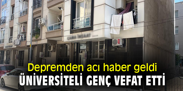 Depremden acı haber geldi: Üniversiteli genç vefat etti