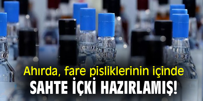 Ahırda, fare pisliklerinin içinde sahte içki hazırlamış!