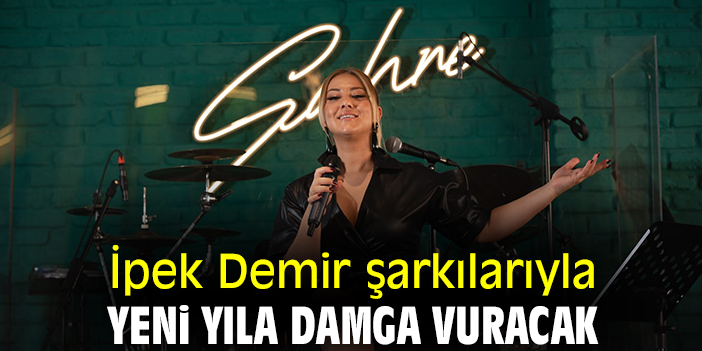 İpek Demir şarkılarıyla yeni yıla damga vuracak