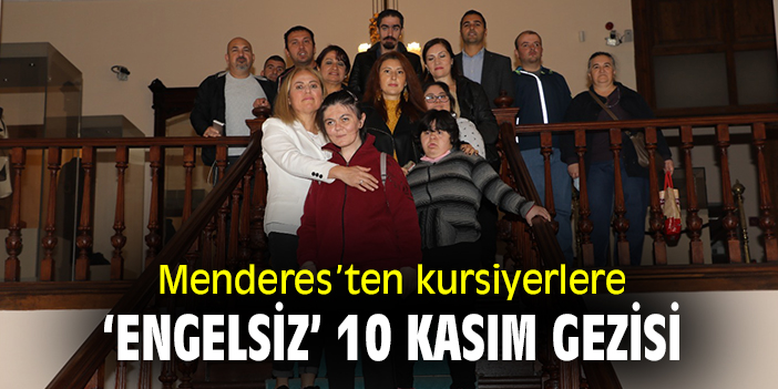 Menderes'ten kursiyerlere 'engelsiz' 10 Kasım gezisi