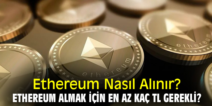 Ethereum Nasıl Alınır, Ethereum Almak için En Az Kaç TL Gerekli?