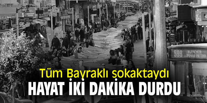 Tüm Bayraklı sokaktaydı, hayat iki dakika durdu