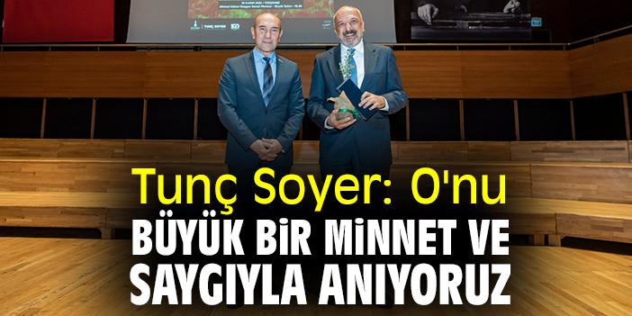 Soyer: O'nu büyük bir minnet ve saygıyla anıyoruz