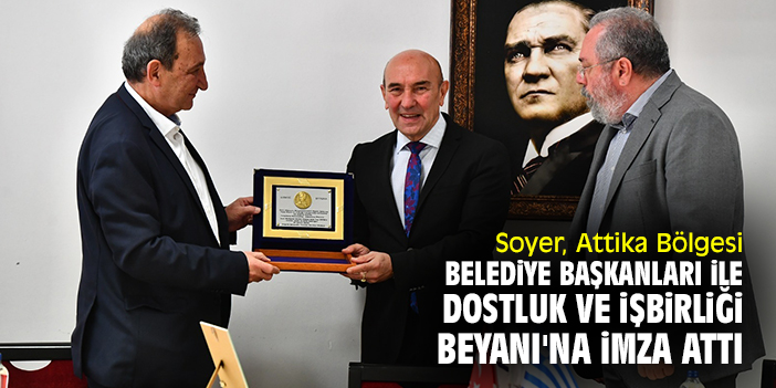Soyer, Attika Bölgesi Belediye Başkanları ile Dostluk ve İşbirliği Beyanı'na imza attı