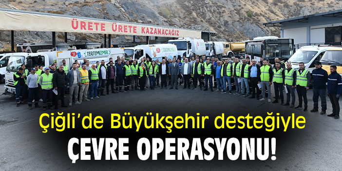 Çiğli’de Büyükşehir desteği ile çevre operasyonu!