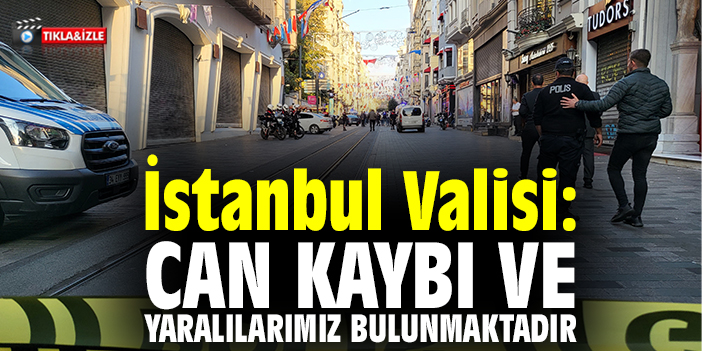 İstanbul Valisi: Can kaybı ve yaralılarımız bulunmaktadır