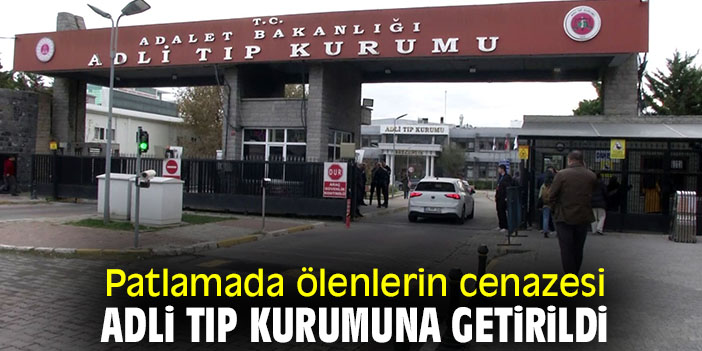 Patlamada ölenlerin cenazesi Adli Tıp Kurumuna getirildi