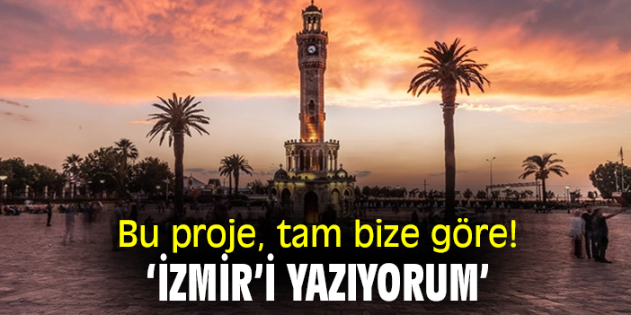 Bu proje, tam bize göre! 'İzmir'i yazıyorum'