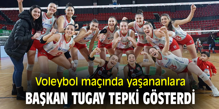 Voleybol maçında yaşananlara başkan Tugay tepki gösterdi