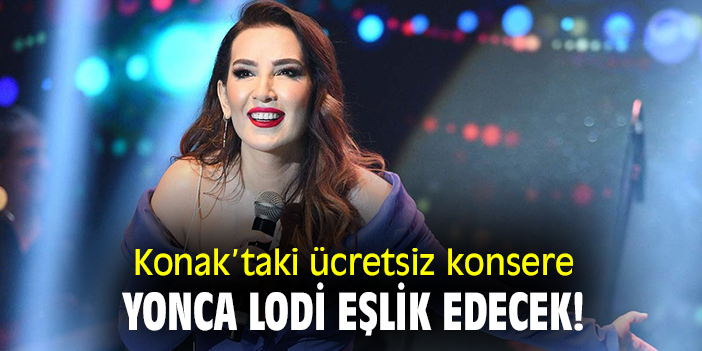 Konak'taki ücretsiz konsere Yonca Lodi eşlik edecek!