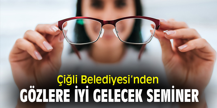 Çiğli Belediyesi'nden gözlere iyi gelecek seminer