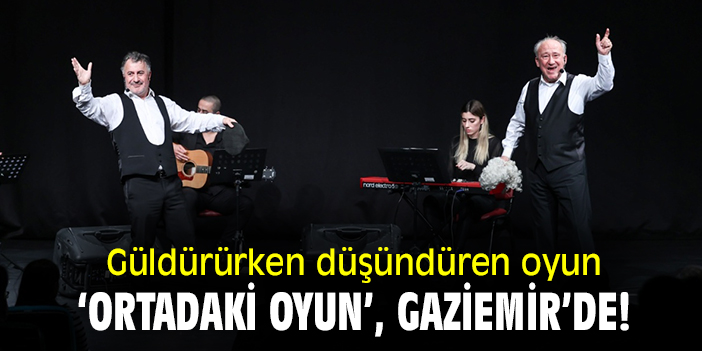 Güldürürken düşündüren oyun 'Ortadaki Oyun', Gaziemir'de