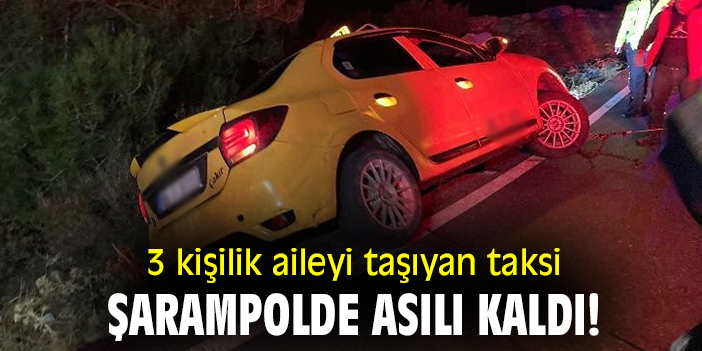 3 kişilik aileyi taşıyan taksi, şarampolde asılı kaldı!