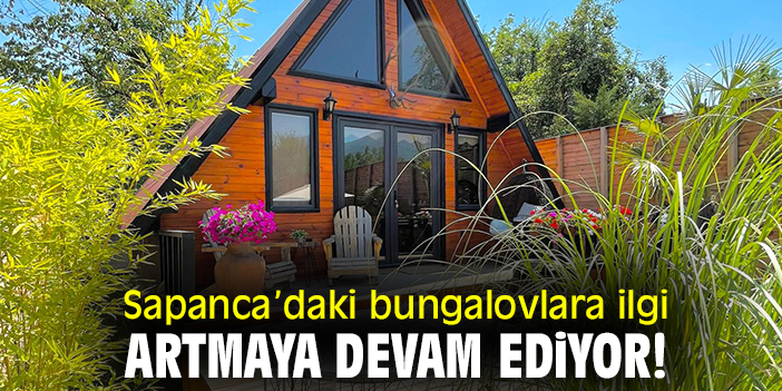 Sapanca’daki bungalovlara ilgi artmaya devam ediyor!