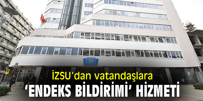 İZSU’dan vatandaşlara ‘Endeks Bildirimi’ hizmeti