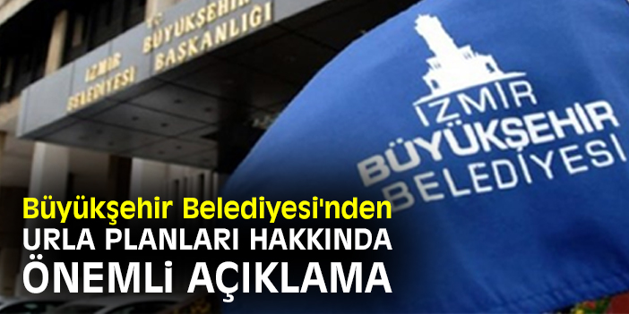 Büyükşehir Belediyesi'nden Urla planları hakkında önemli açıklama