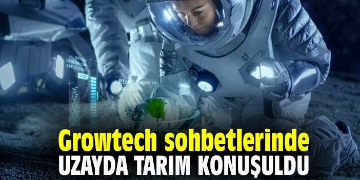 Growtech sohbetlerinde uzayda tarım konuşuldu