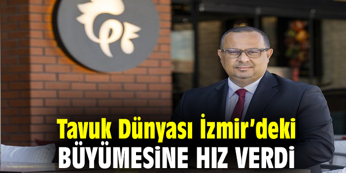 Tavuk Dünyası İzmir’deki büyümesine hız verdi