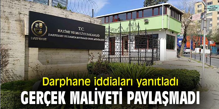 Darphane iddiaları yanıtladı, gerçek maliyeti paylaşmadı