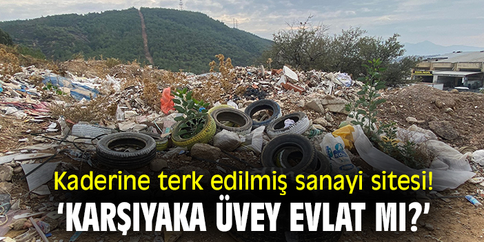 Karşıyaka'nın kaderine terk edilmiş sanayi sitesi!