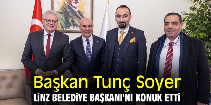 Başkan Tunç Soyer, Linz Belediye Başkanı'nı konuk etti