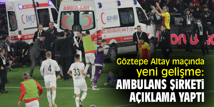 Göztepe Altay maçında yeni gelişme: Ambulans şirketi açıklama yaptı