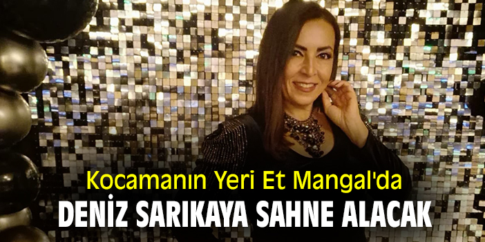 Kocamanın Yeri Et Mangal'da Deniz Sarıkaya sahne alacak