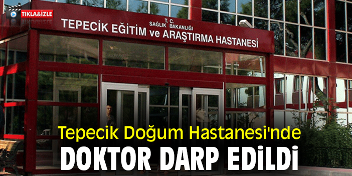Tepecik Doğum Hastanesi'nde asistan doktor darp edildi