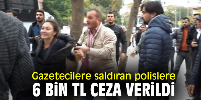 Gazetecilere saldıran polislere 6 bin TL ceza verildi