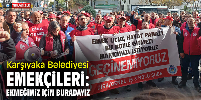 Karşıyaka Belediyesi emekçileri: Ekmeğimiz için buradayız