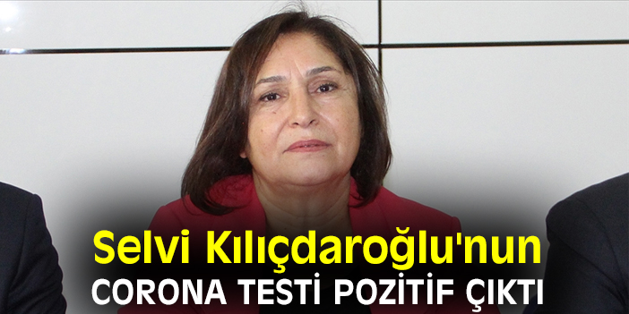 Selvi Kılıçdaroğlu'nun corona testi pozitif çıktı