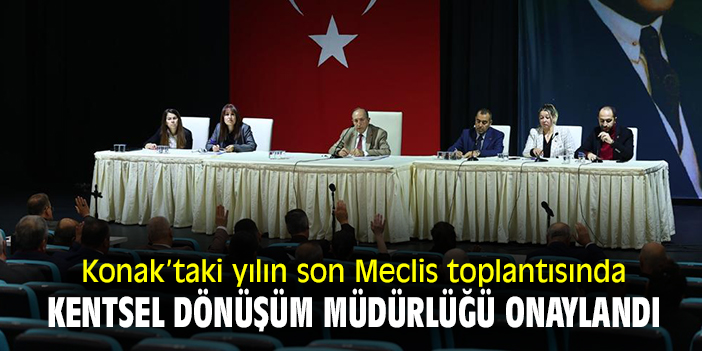 Konak’taki yılın son Meclis toplantısında Kentsel Dönüşüm Müdürlüğü onaylandı