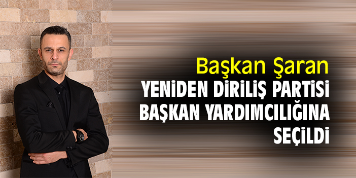 Başkan Şaran, Yeniden Diriliş Partisi Başkan Yardımcılığına seçildi