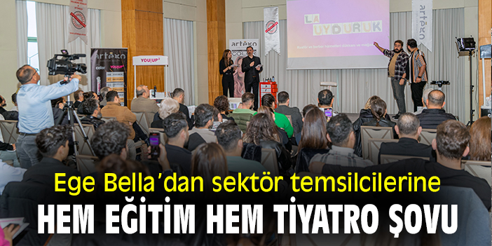 Ege Bella’dan sektör temsilcilerine hem eğitim hem tiyatro şovu