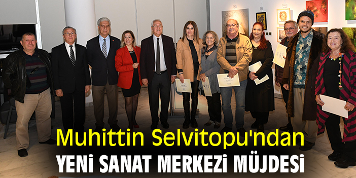 Muhittin Selvitopu'ndan yeni sanat merkezi müjdesi