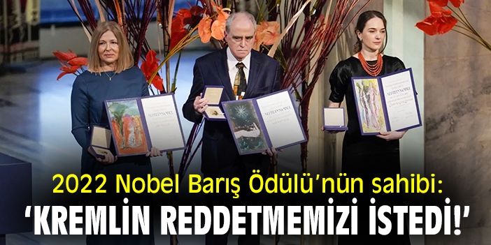 2022 Nobel Barış Ödülü’nün sahibi: ‘Kremlin reddetmemizi istedi!’