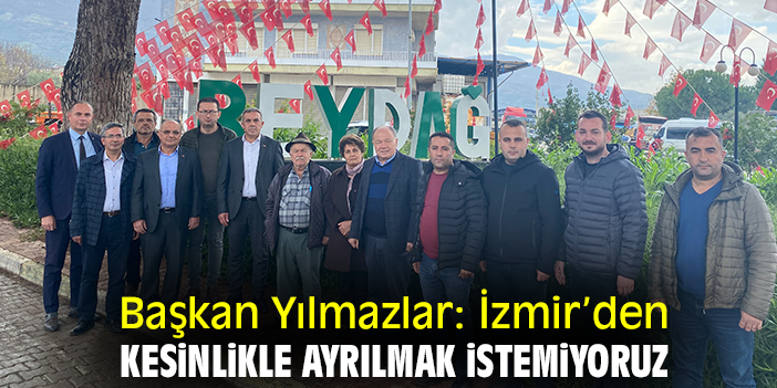 Başkan Yılmazlar: İzmir’den kesinlikle ayrılmak istemiyoruz