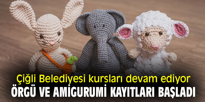 Çiğli Belediyesi kursları devam ediyor: örgü ve amigurumi kayıtları başladı!