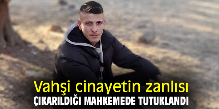 Vahşi cinayetin zanlısı çıkarıldığı mahkemede tutuklandı