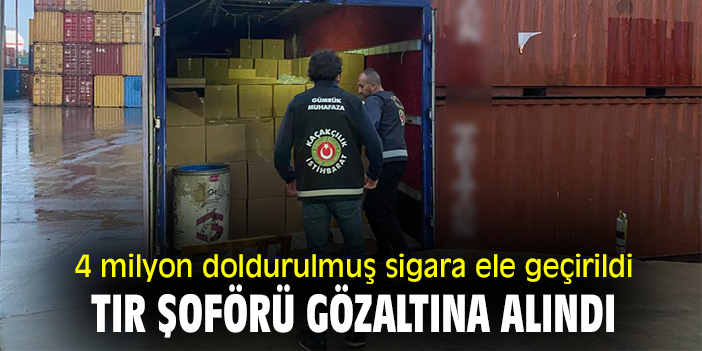 4 milyon doldurulmuş sigara ele geçirildi! Tır şoförü gözaltına alındı