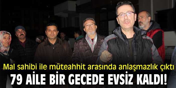 Mal sahibi ile müteahhit arasında anlaşmazlık çıktı 79 aile bir gecede evsiz kaldı!