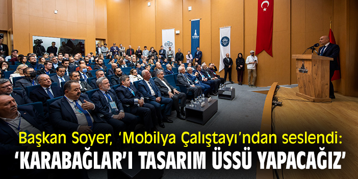 Başkan Soyer, ‘Mobilya Çalıştayı’ndan seslendi: ‘Karabağlar’ı tasarım üssü yapacağız’