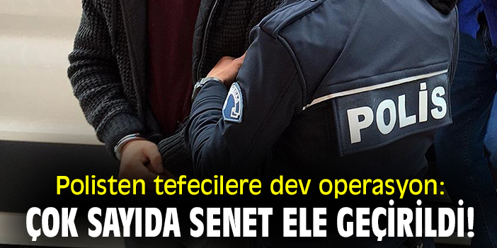 Polisten tefecilere dev operasyon: çok sayıda senet ele geçirildi!