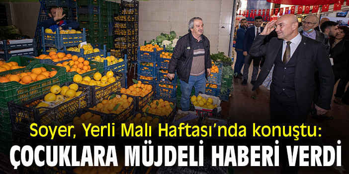 Soyer, Yerli Malı Haftası’nda konuştu: çocuklara müjdeli haberi verdi!