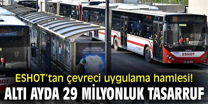 ESHOT’tan çevreci uygulama hamlesi! Altı ayda 29 milyonluk tasarruf