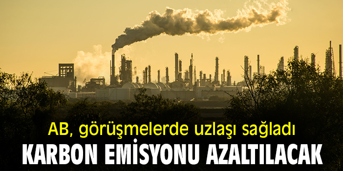 AB, görüşmelerde uzlaşı sağladı! Karbon emisyonu azaltılacak