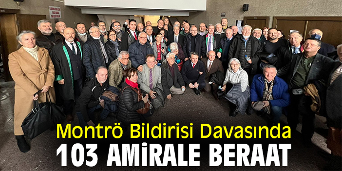 Montrö Bildirisi Davasında 103 amirale beraat