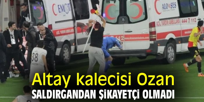 Altay kalecisi Ozan, saldırgandan şikayetçi olmadı