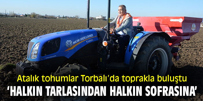 Atalık tohumlar Torbalı’da toprakla buluştu: ‘Halkın tarlasından halkın sofrasına’